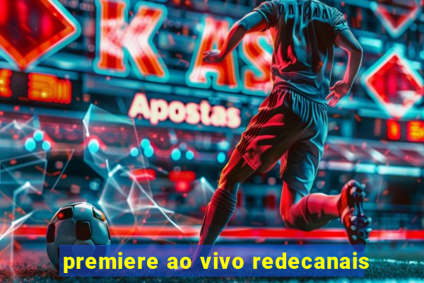 premiere ao vivo redecanais